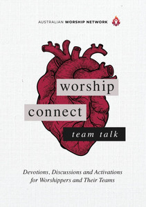 Worship Connect - Team Talk: Devotions, Discussions and Activations for Worshippers and Their Teams