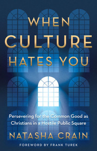 When Culture Hates You: Persevering for the Common Good as Christians in a Hostile Public Square When Culture Hates You: Persevering for the Common Good as Christians in a Hostile Public Square