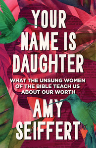 Your Name Is Daughter: What the Unsung Women of the Bible Teach Us about Our Worth - (Paperback or Softback) Your Name Is Daughter: What the Unsung Women of the Bible Teach Us about Our Worth - (Paperback or Softback)