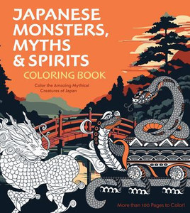 Japanese Monsters, Myths & Spirits Coloring Book: Color the Amazing Mythical Creatures of Japan - More Than 100 Pages to Color!
