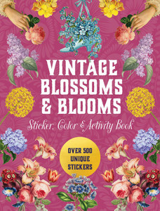 Vintage Blossoms and Blooms Sticker, Color & Activity Book: Over 500 Unique Stickers