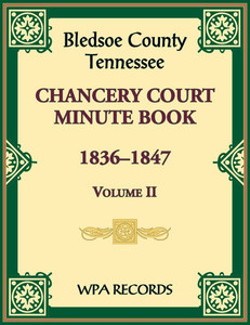 Bledsoe County, Tennessee Chancery Court Minute Book, 1836-1847, Volume II Bledsoe County, Tennessee Chancery Court Minute Book, 1836-1847, Volume II