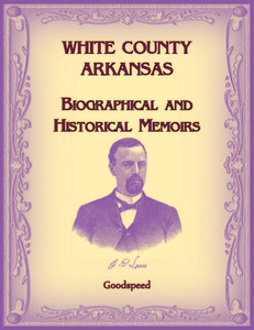 White County, Arkansas Biographical and Historical Memoirs White County, Arkansas Biographical and Historical Memoirs