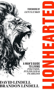 Lionhearted: A Man's Guide to Living Focused, Fulfilled, and Fearless - (Hardback or Cased Book)