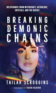 Breaking Demonic Chains: Deliverance from Witchcraft, Astrology, Crystals, and the Occult