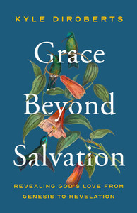 Grace Beyond Salvation: Revealing God's Love from Genesis to Revelation Grace Beyond Salvation: Revealing God's Love from Genesis to Revelation