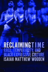 Reclaiming Time: Race, Temporality, and Black Expressive Culture - (Paperback or Softback)