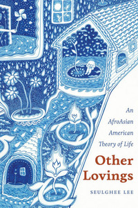 Other Lovings: An AfroAsian American Theory of Life Other Lovings: An AfroAsian American Theory of Life