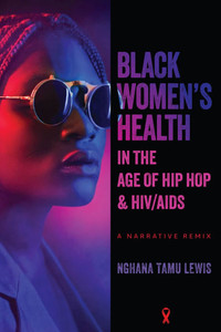 Black Women's Health in the Age of Hip Hop and HIV/AIDS: A Narrative Remix - (Hardback or Cased Book)