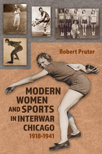 Modern Women and Sports in Interwar Chicago: 1918-1941 Modern Women and Sports in Interwar Chicago: 1918-1941