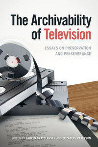 The Archivability of Television: Essays on Preservation and Perseverance - (Paperback or Softback)