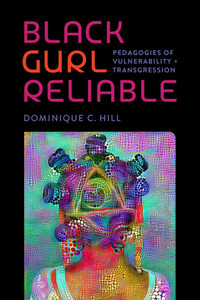 Black Gurl Reliable: Pedagogies of Vulnerability and Transgression - (Hardback or Cased Book)