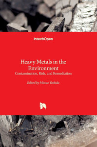 Heavy Metals in the Environment - Contamination, Risk, and Remediation: Contamination, Risk, and Remediation Heavy Metals in the Environment - Contamination, Risk, and Remediation: Contamination, Risk, and Remediation