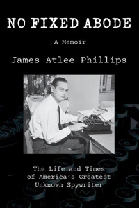 No Fixed Abode: The Life and Times of America's Greatest Unknown Spywriter