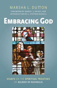 Embracing God: Essays on the Spiritual Treatises of Aelred of Rievaulx Embracing God: Essays on the Spiritual Treatises of Aelred of Rievaulx