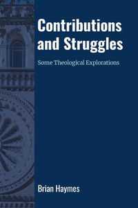 Contributions and Struggles: Some Theological Explorations Contributions and Struggles: Some Theological Explorations