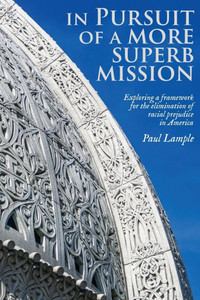 In Pursuit of a More Superb Mission: Exploring a Framework for the Elimination of Racial Prejudice in America In Pursuit of a More Superb Mission: Exploring a Framework for the Elimination of Racial Prejudice in America