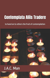 Contemplata Aliis Tradere: to hand on to others the fruit of contemplation Contemplata Aliis Tradere: to hand on to others the fruit of contemplation