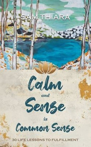 Calm and Sense is Common Sense: 30 Life Lessons to Fulfillment