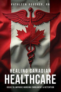Healing Canadian Healthcare: Ideas to Improve Nursing Enrolment & Retention Healing Canadian Healthcare: Ideas to Improve Nursing Enrolment & Retention