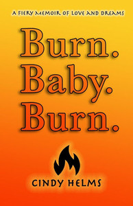 Burn. Baby. Burn.: A Fiery Memoir of Love and Dreams Burn. Baby. Burn.: A Fiery Memoir of Love and Dreams