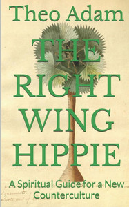 The Right Wing Hippie: A Spiritual Guide for a New Counterculture The Right Wing Hippie: A Spiritual Guide for a New Counterculture