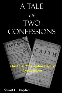 A Tale of Two Confessions: The 1st & 2nd London Baptist Confessions A Tale of Two Confessions: The 1st & 2nd London Baptist Confessions