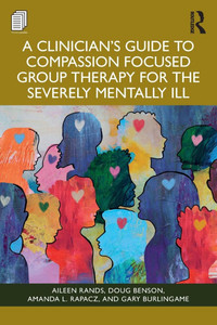 A Clinician's Guide to Compassion Focused Group Therapy for the Severely Mentally Ill - (Paperback or Softback) A Clinician's Guide to Compassion Focused Group Therapy for the Severely Mentally Ill - (Paperback or Softback)
