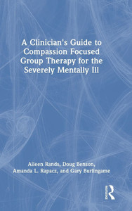 A Clinician's Guide to Compassion Focused Group Therapy for the Severely Mentally Ill - (Hardback or Cased Book) A Clinician's Guide to Compassion Focused Group Therapy for the Severely Mentally Ill - (Hardback or Cased Book)