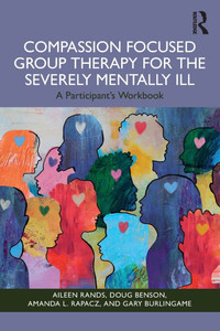 Compassion Focused Group Therapy for the Severely Mentally Ill: A Participant's Workbook - (Paperback or Softback)