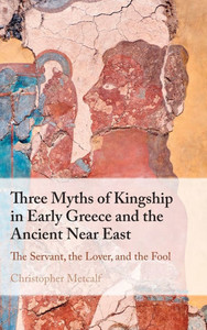 Three Myths of Kingship in Early Greece and the Ancient Near East