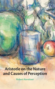 Aristotle on the Nature and Causes of Perception Aristotle on the Nature and Causes of Perception
