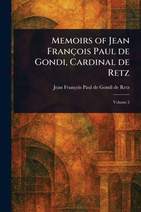 Memoirs of Jean François Paul De Gondi, Cardinal De Retz - 9781022909366 Memoirs of Jean François Paul De Gondi, Cardinal De Retz - 9781022909366