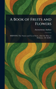 A Book of Fruits and Flowers - (Hardback or Cased Book) A Book of Fruits and Flowers - (Hardback or Cased Book)