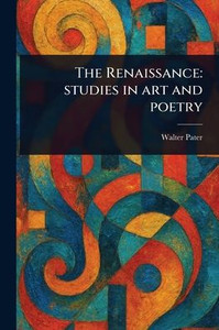The Renaissance: Studies in Art and Poetry - (Paperback or Softback)
