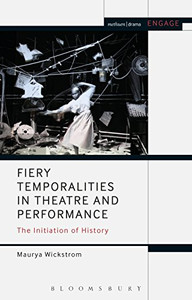 Fiery Temporalities in Theatre and Performance: The Initiation of History (Methuen Drama Engage) Fiery Temporalities in Theatre and Performance: The Initiation of History (Methuen Drama Engage)