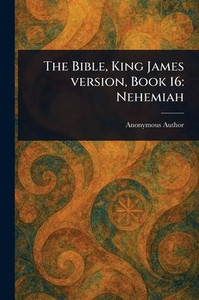 The Bible, King James Version, Book 16: Nehemiah The Bible, King James Version, Book 16: Nehemiah