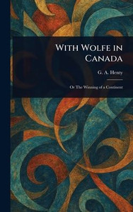 With Wolfe in Canada - (Hardback or Cased Book) With Wolfe in Canada - (Hardback or Cased Book)