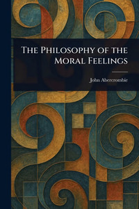 The Philosophy of the Moral Feelings - (Paperback or Softback)