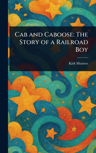 Cab and Caboose: The Story of a Railroad Boy - (Hardback or Cased Book) Cab and Caboose: The Story of a Railroad Boy - (Hardback or Cased Book)