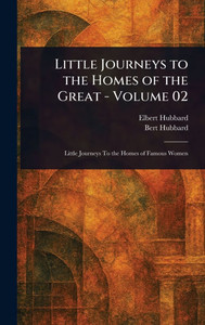 Little Journeys to the Homes of the Great - Volume 02 - (Hardback or Cased Book)