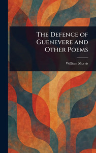 The Defence of Guenevere and Other Poems - (Hardback or Cased Book) The Defence of Guenevere and Other Poems - (Hardback or Cased Book)