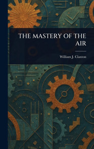 The Mastery of the Air - (Hardback or Cased Book)