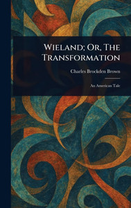 Wieland; Or, The Transformation - (Hardback or Cased Book) Wieland; Or, The Transformation - (Hardback or Cased Book)