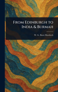From Edinburgh to India & Burmah - (Hardback or Cased Book) From Edinburgh to India & Burmah - (Hardback or Cased Book)