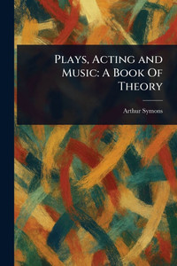 Plays, Acting and Music: A Book Of Theory - (Paperback or Softback) Plays, Acting and Music: A Book Of Theory - (Paperback or Softback)