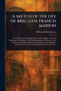 A Sketch of the Life of Brig. Gen. Francis Marion - (Paperback or Softback)
