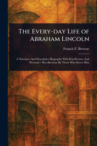 The Every-day Life of Abraham Lincoln - (Paperback or Softback)