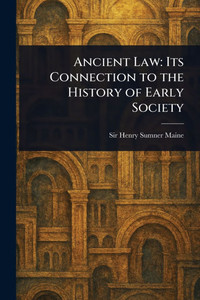 Ancient Law: Its Connection to the History of Early Society - 9781022961173