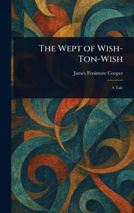 The Wept of Wish-Ton-Wish - (Hardback or Cased Book) The Wept of Wish-Ton-Wish - (Hardback or Cased Book)